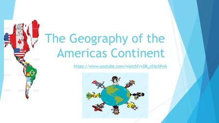 The Geography of the Americas Continent https://www.youtube.com/watch?v=DB_nSip3Pwk.