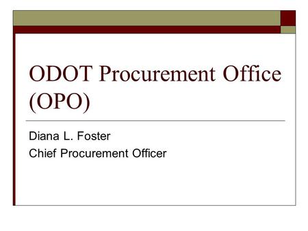 ODOT Procurement Office (OPO) Diana L. Foster Chief Procurement Officer.