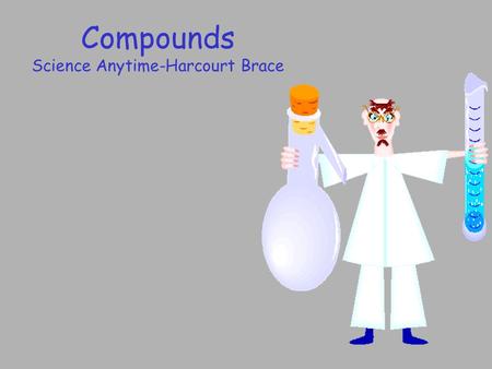 Compounds Science Anytime-Harcourt Brace. In this activity you will: learn about compounds and how they are formed. write a paragraph using the facts.