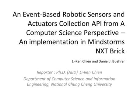 An Event-Based Robotic Sensors and Actuators Collection API from A Computer Science Perspective – An implementation in Mindstorms NXT Brick Li-Ren Chien.