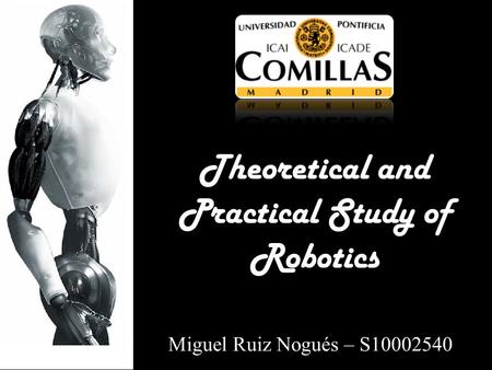 Theoretical and Practical Study of Robotics Miguel Ruiz Nogués – S10002540.