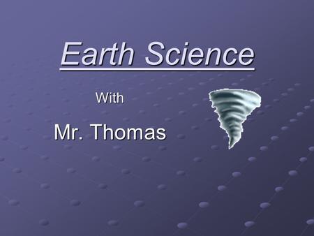 Earth Science With Mr. Thomas. Atomic Structure Matter: Anything that has mass & volume. Matter is made up of Elements. (a substance that cannot be broken.