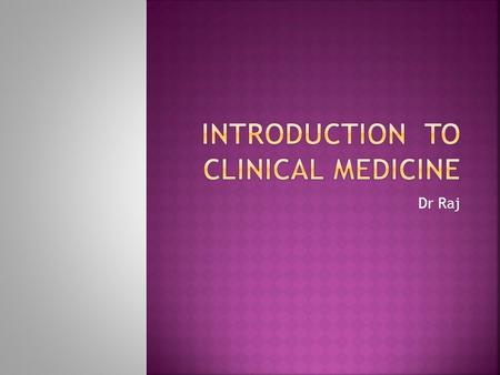 Dr Raj.  Medical ethics and Professionalism  Basics of History Taking  Recording the vital parameters  Musculoskeletal Examination.