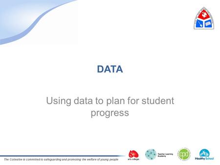 The Cottesloe is committed to safeguarding and promoting the welfare of young people DATA Using data to plan for student progress.