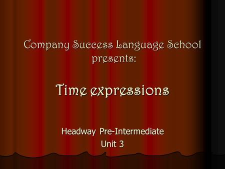 Company Success Language School presents: Time expressions Headway Pre-Intermediate Unit 3.