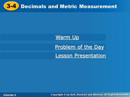 3-4 Decimals and Metric Measurement Course 1 Warm Up Warm Up Lesson Presentation Lesson Presentation Problem of the Day Problem of the Day.