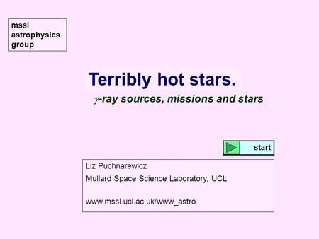 Mssl astrophysics group start Terribly hot stars. Liz Puchnarewicz Mullard Space Science Laboratory, UCL www.mssl.ucl.ac.uk/www_astro  -ray sources, missions.