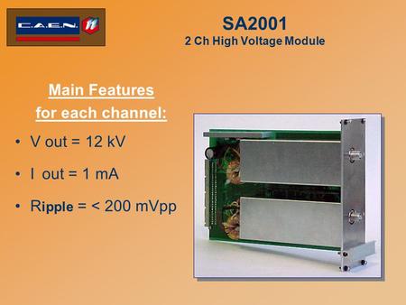 SA2001 2 Ch High Voltage Module Main Features for each channel: V out = 12 kV I out = 1 mA R ipple = < 200 mVpp.