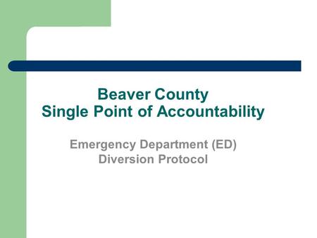 Beaver County Single Point of Accountability Emergency Department (ED) Diversion Protocol.