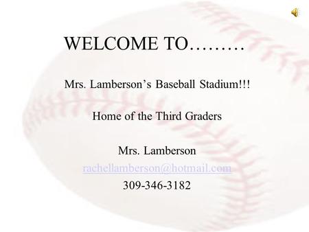 WELCOME TO……… Mrs. Lamberson’s Baseball Stadium!!! Home of the Third Graders Mrs. Lamberson 309-346-3182.