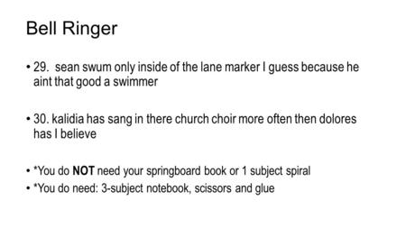 Bell Ringer 29. sean swum only inside of the lane marker I guess because he aint that good a swimmer 30. kalidia has sang in there church choir more.