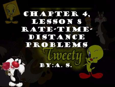 Chapter 4, Lesson 8 Rate-Time- Distance Problems By:A. s.