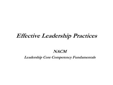 Effective Leadership Practices NACM Leadership Core Competency Fundamentals.