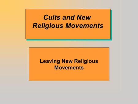 Cults and New Religious Movements Cults and New Religious Movements Leaving New Religious Movements.