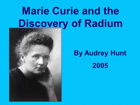 Marie Curie and the Discovery of Radium By Audrey Hunt 2005.