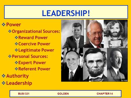 BUSI 321GOLDENCHAPTER 14 LEADERSHIP!  Power  Organizational Sources:  Reward Power  Coercive Power  Legitimate Power  Personal Sources:  Expert.