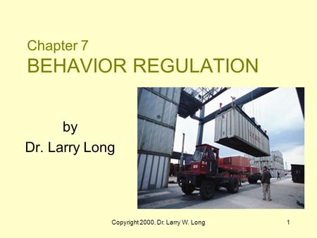 Copyright 2000, Dr. Larry W. Long1 Chapter 7 BEHAVIOR REGULATION by Dr. Larry Long.