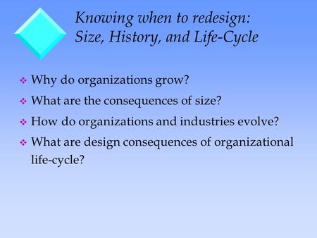 Knowing when to redesign: Size, History, and Life-Cycle v Why do organizations grow? v What are the consequences of size? v How do organizations and industries.