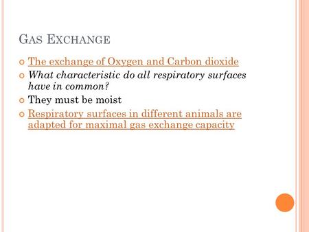 G AS E XCHANGE The exchange of Oxygen and Carbon dioxide What characteristic do all respiratory surfaces have in common? They must be moist Respiratory.