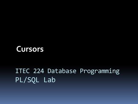 ITEC 224 Database Programming PL/SQL Lab Cursors.