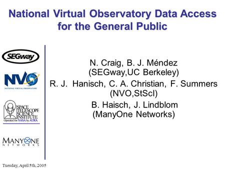 Tuesday, April 5th, 2005 N. Craig, B. J. Méndez (SEGway,UC Berkeley) R. J. Hanisch, C. A. Christian, F. Summers (NVO,StScI) B. Haisch, J. Lindblom (ManyOne.