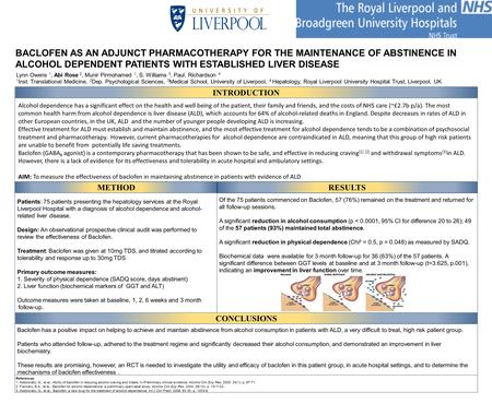 BACLOFEN AS AN ADJUNCT PHARMACOTHERAPY FOR THE MAINTENANCE OF ABSTINENCE IN ALCOHOL DEPENDENT PATIENTS WITH ESTABLISHED LIVER DISEASE Lynn Owens 1, Abi.