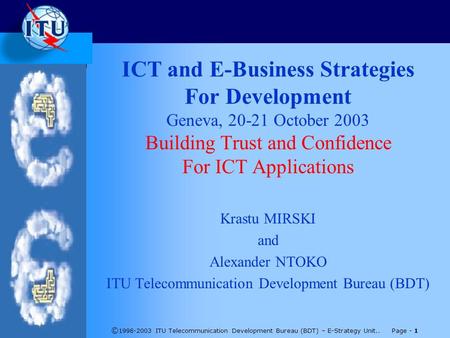 © 1998-2003 ITU Telecommunication Development Bureau (BDT) – E-Strategy Unit.. Page - 1 ICT and E-Business Strategies For Development Geneva, 20-21 October.