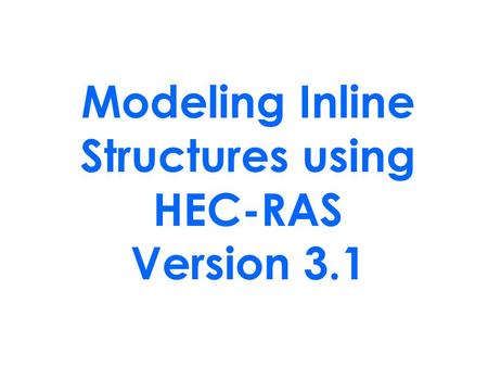 Modeling Inline Structures using HEC-RAS Version 3.1