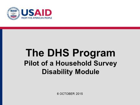 The DHS Program Pilot of a Household Survey Disability Module 6 OCTOBER 2015.