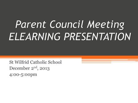 Parent Council Meeting ELEARNING PRESENTATION PRESENTATION Parent Council Meeting ELEARNING PRESENTATION St Wilfrid Catholic School December 2 nd, 2013.