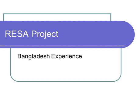 RESA Project Bangladesh Experience. Context Goals 2020: Providing access to affordable and reliable electricity to all citizens A long way to go Electricity.