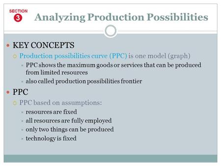 KEY CONCEPTS  Production possibilities curve (PPC) is one model (graph)  PPC shows the maximum goods or services that can be produced from limited resources.