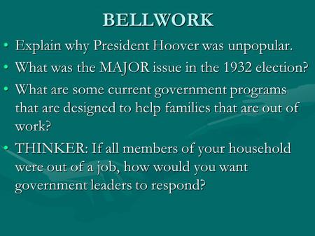 BELLWORK Explain why President Hoover was unpopular.Explain why President Hoover was unpopular. What was the MAJOR issue in the 1932 election?What was.