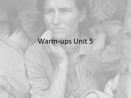 Warm-ups Unit 5. What do you know about the Great Depression, list as many things as you can? After the discussion then have the students write what they.