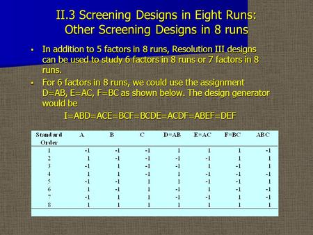 II.3 Screening Designs in Eight Runs: Other Screening Designs in 8 runs  In addition to 5 factors in 8 runs, Resolution III designs can be used to study.