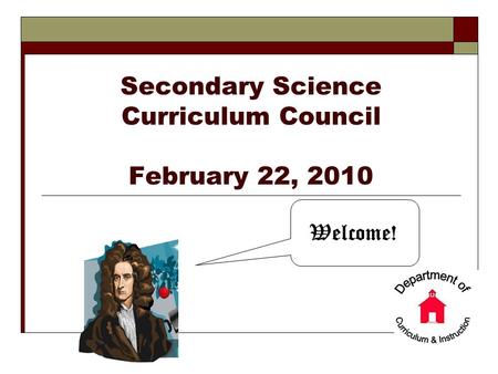 Secondary Science Curriculum Council February 22, 2010 Welcome!