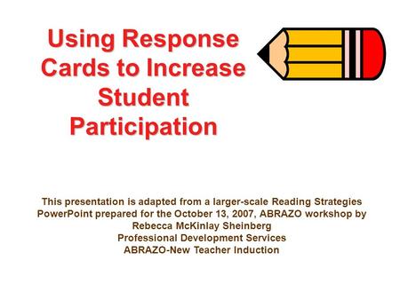 Using Response Cards to Increase Student Participation This presentation is adapted from a larger-scale Reading Strategies PowerPoint prepared for the.