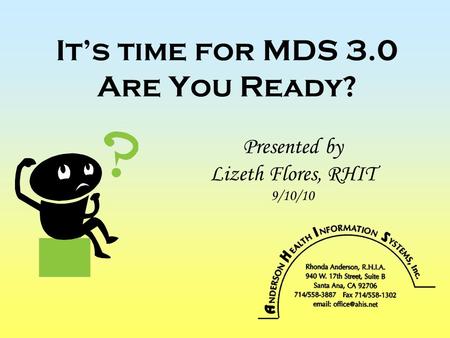 It’s time for MDS 3.0 Are You Ready? Presented by Lizeth Flores, RHIT 9/10/10.