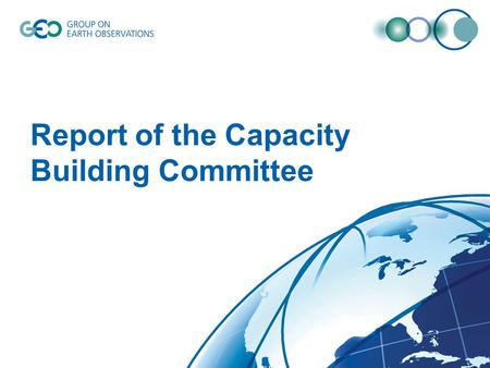 Report of the Capacity Building Committee. Capacity Building Strategy in GEO. An integrated approach based in three complementary elements: Infrastructure.