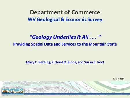 Department of Commerce WV Geological & Economic Survey “Geology Underlies It All... “ Providing Spatial Data and Services to the Mountain State Mary C.