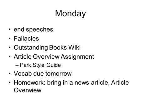 Monday end speeches Fallacies Outstanding Books Wiki Article Overview Assignment –Park Style Guide Vocab due tomorrow Homework: bring in a news article,