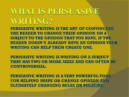 The Subject Persuasive writing usually deals with a topic that can easily divide opinion. There are always going to be two sides to every argument. Understanding.