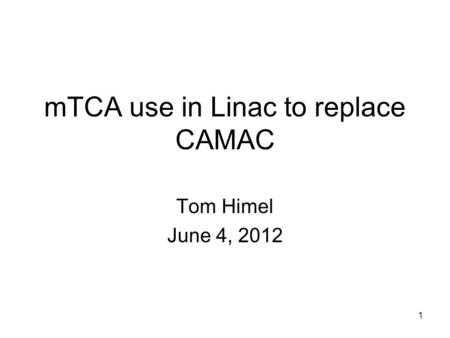 MTCA use in Linac to replace CAMAC Tom Himel June 4, 2012 1.