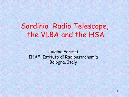 1 Sardinia Radio Telescope, the VLBA and the HSA Luigina Feretti INAF Istituto di Radioastronomia Bologna, Italy.