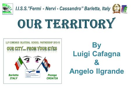 I.I.S.S.”Fermi - Nervi - Cassandro” Barletta, Italy OUR TERRITORY By Luigi Cafagna & Angelo Ilgrande.