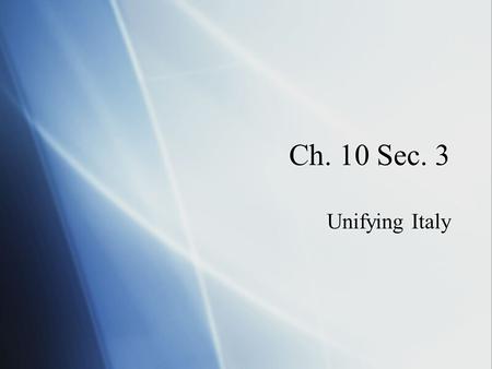 Ch. 10 Sec. 3 Unifying Italy. Beginnings  People of Italian peninsula spoke the same language and shared a common history  Region hadn’t been united.