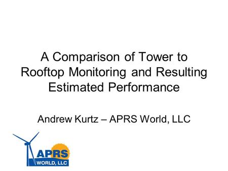 A Comparison of Tower to Rooftop Monitoring and Resulting Estimated Performance Andrew Kurtz – APRS World, LLC.