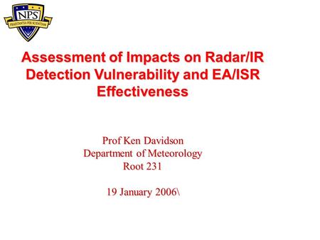 Assessment of Impacts on Radar/IR Detection Vulnerability and EA/ISR Effectiveness Prof Ken Davidson Department of Meteorology Root 231 19 January 2006\