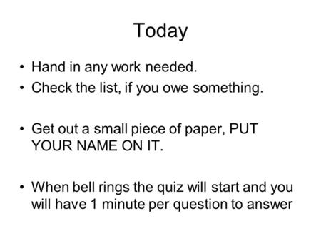 Today Hand in any work needed. Check the list, if you owe something.