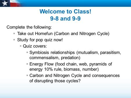 Welcome to Class! 9-8 and 9-9 Complete the following:  Take out Homefun (Carbon and Nitrogen Cycle)  Study for pop quiz now!  Quiz covers:  Symbiosis.